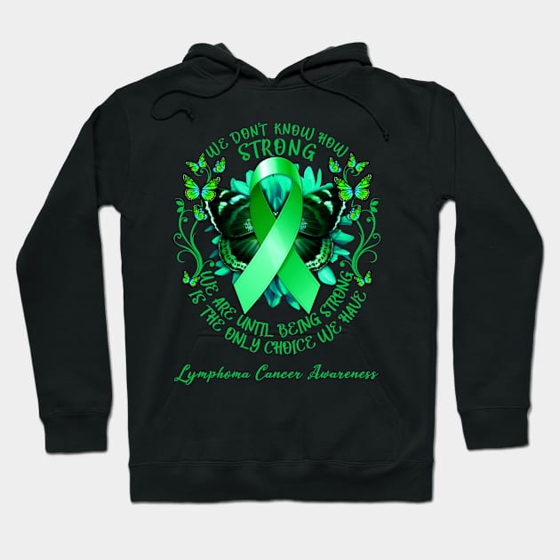 Lymphoma Cancer Awareness We Don't Know How Strong We Are Until Being Strong Is The Only Choice We Have Hoodie by AKIFOJWsk